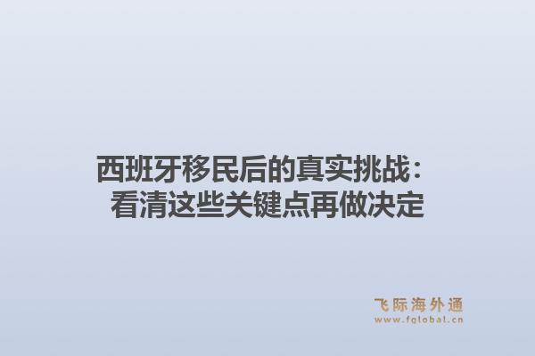 西班牙移民后的真实挑战：看清这些关键点再做决定