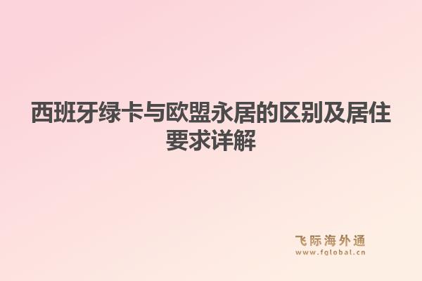 西班牙绿卡与欧盟永居的区别及居住要求详解1.jpg