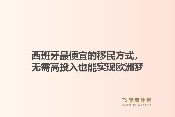 西班牙最便宜的移民方式，无需高投入也能实现欧洲梦1.jpg