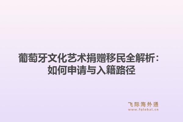 葡萄牙文化艺术捐赠移民全解析：如何申请与入籍路径1.jpg