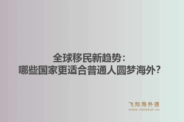全球移民新趋势：哪些国家更适合普通人圆梦海外？