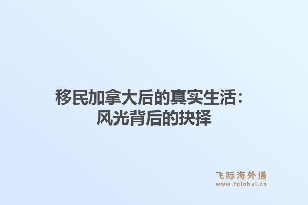 移民加拿大后的真实生活：风光背后的抉择