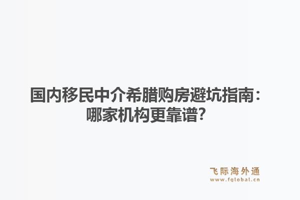 国内移民中介希腊购房避坑指南：哪家机构更靠谱？