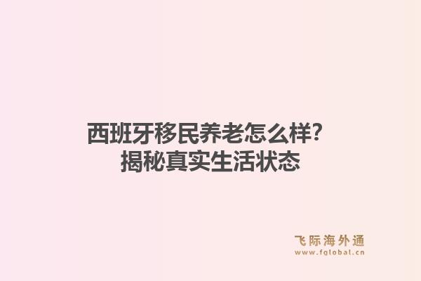 西班牙移民养老怎么样?揭秘真实生活状态