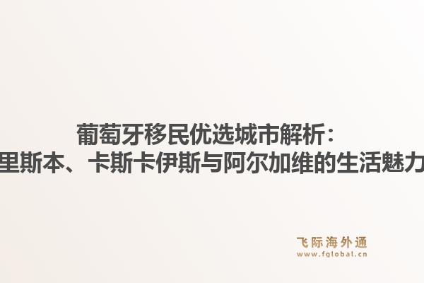 葡萄牙移民优选城市解析:里斯本、卡斯卡伊斯与阿尔加维的生活魅力