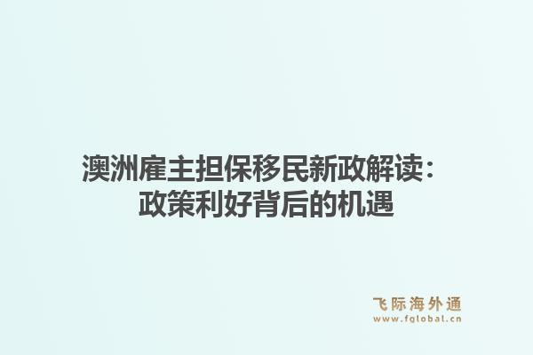 澳洲雇主担保移民新政解读:政策利好背后的机遇
