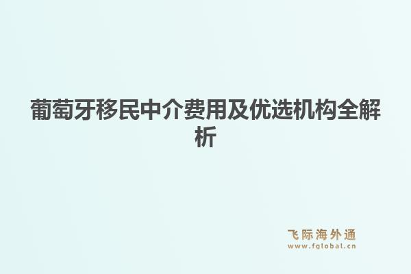 葡萄牙移民中介费用及优选机构全解析