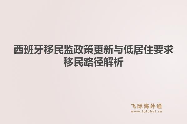 西班牙移民监政策更新与低居住要求移民路径解析