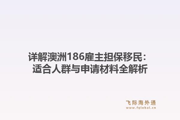 详解澳洲186雇主担保移民:适合人群与申请材料全解析