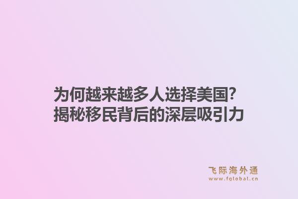 为何越来越多人选择美国?揭秘移民背后的深层吸引力