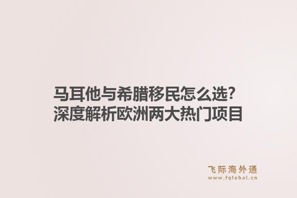 马耳他与希腊移民怎么选?深度解析欧洲两大热门项目