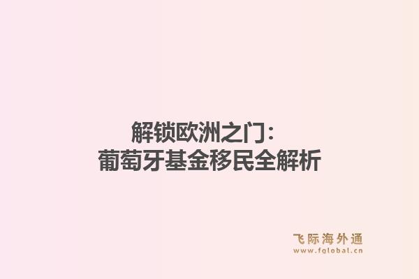 解锁欧洲之门:葡萄牙基金移民全解析