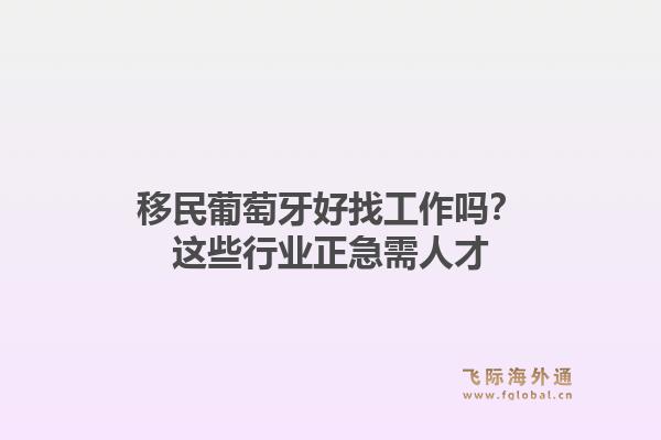 移民葡萄牙好找工作吗?这些行业正急需人才