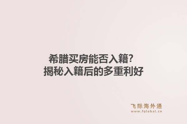 希腊买房能否入籍?揭秘入籍后的多重利好