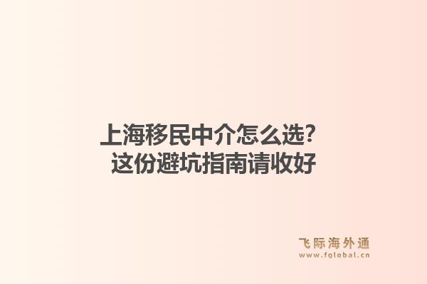 上海移民中介怎么选?这份避坑指南请收好1.jpg