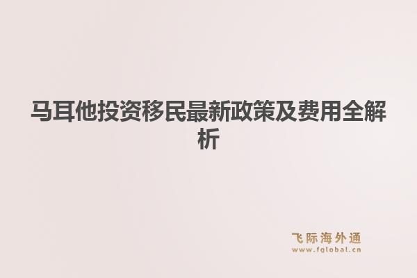 马耳他投资移民最新政策及费用全解析