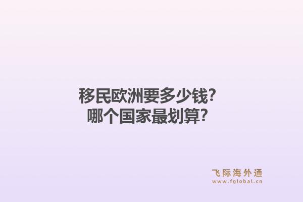 移民欧洲要多少钱?哪个国家最划算?1.jpg