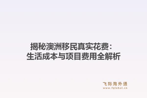 揭秘澳洲移民真实花费:生活成本与项目费用全解析