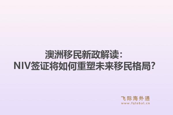 澳洲移民新政解读：NIV签证将如何重塑未来移民格局？1.jpg