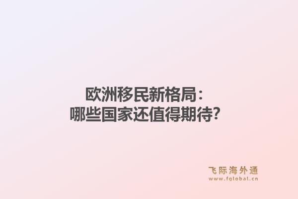 欧洲移民新格局：哪些国家还值得期待？