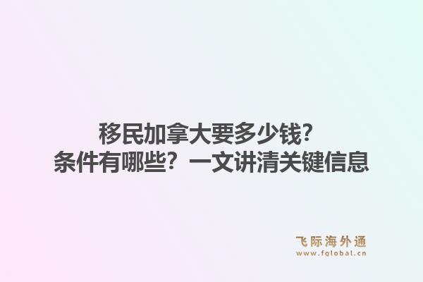 移民加拿大要多少钱？条件有哪些？一文讲清关键信息