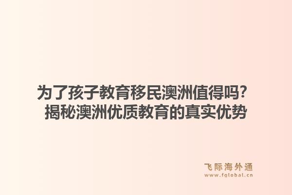 为了孩子教育移民澳洲值得吗？揭秘澳洲优质教育的真实优势