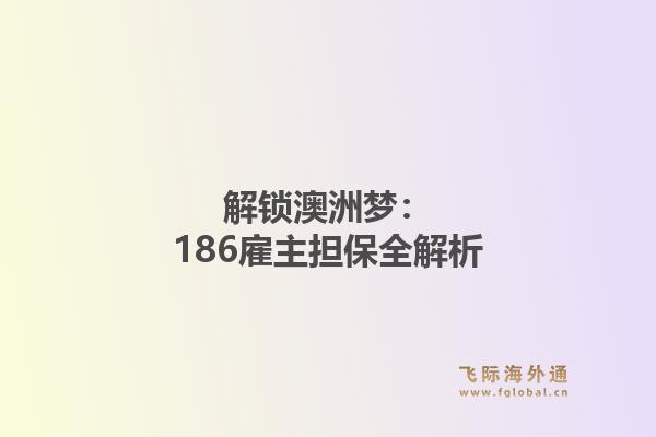 解锁澳洲梦：186雇主担保全解析