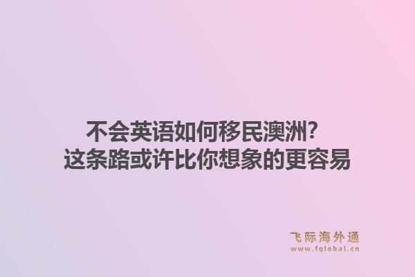 不会英语如何移民澳洲？这条路或许比你想象的更容易