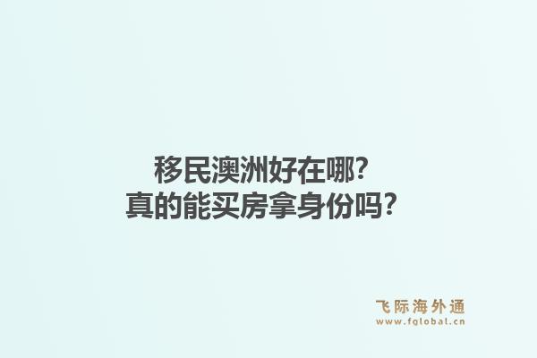 移民澳洲好在哪？真的能买房拿身份吗？