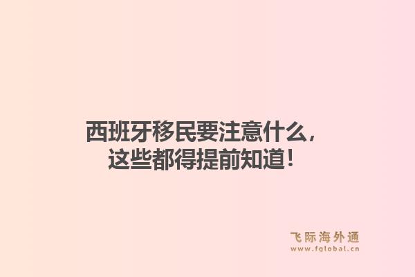 西班牙移民要注意什么，这些都得提前知道！