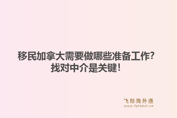 移民加拿大需要做哪些准备工作？找对中介是关键！