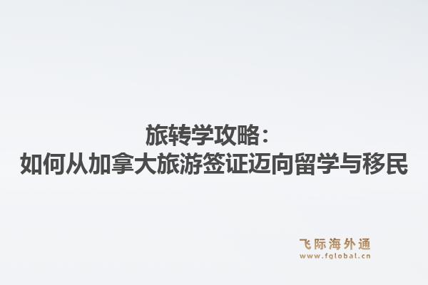 旅转学攻略：如何从加拿大旅游签证迈向留学与移民