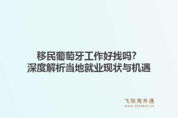移民葡萄牙工作好找吗？深度解析当地就业现状与机遇