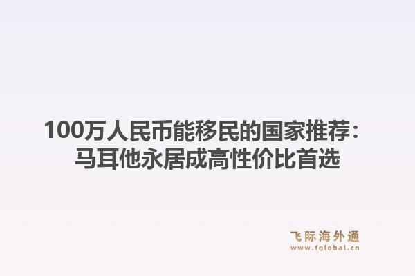 100万人民币能移民的国家推荐：马耳他永居成高性价比首选