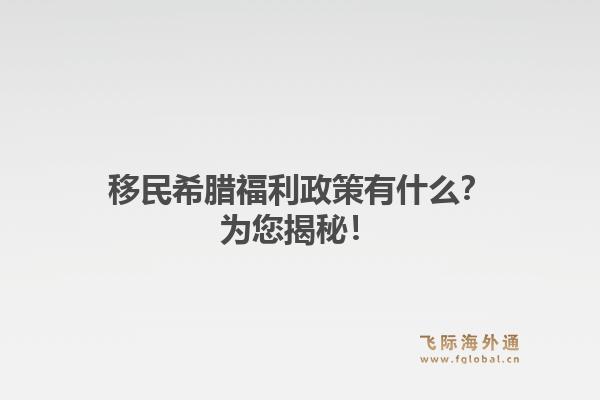 移民希腊福利政策有什么？为您揭秘！
