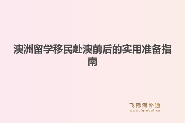 澳洲留学移民赴澳前后的实用准备指南