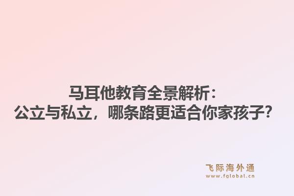 马耳他教育全景解析：公立与私立，哪条路更适合你家孩子？