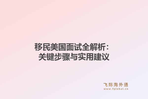 移民美国面试全解析：关键步骤与实用建议