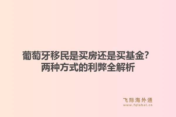 葡萄牙移民是买房还是买基金？两种方式的利弊全解析