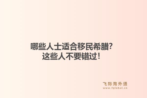 哪些人士适合移民希腊？这些人不要错过！