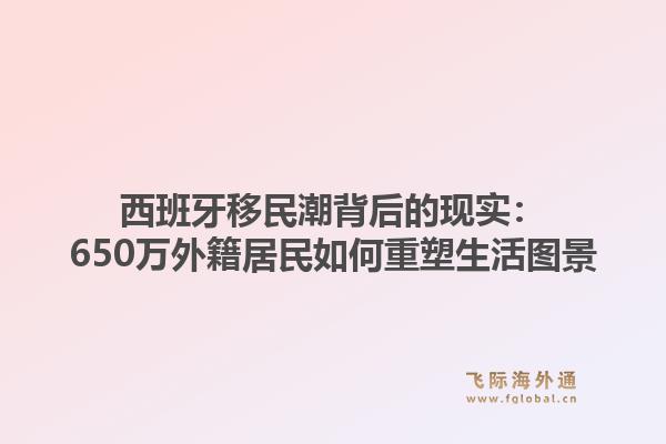 西班牙移民潮背后的现实:650万外籍居民如何重塑生活图景1.jpg