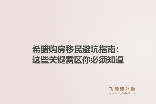 希腊购房移民避坑指南：这些关键雷区你必须知道