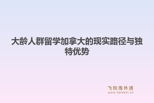 大龄人群留学加拿大的现实路径与独特优势