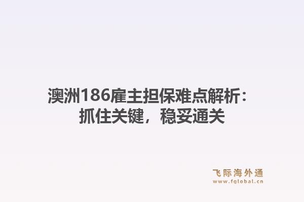 澳洲186雇主担保难点解析：抓住关键，稳妥通关