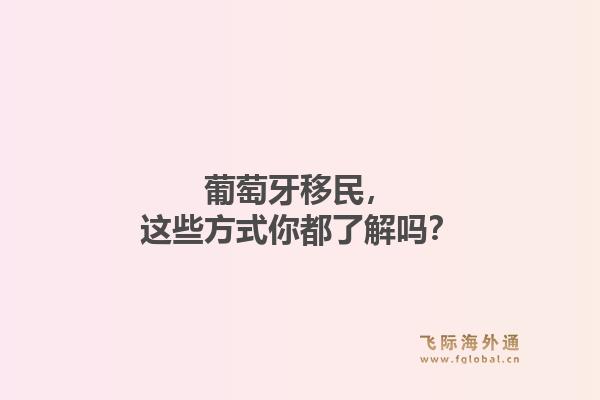 葡萄牙移民，这些方式你都了解吗？