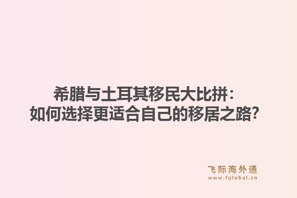 希腊与土耳其移民大比拼：如何选择更适合自己的移居之路？1.jpg