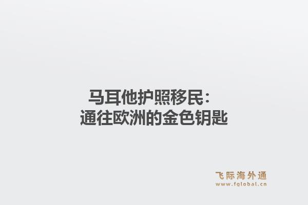 马耳他护照移民：通往欧洲的金色钥匙