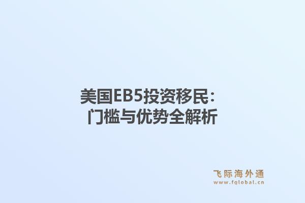 美国EB5投资移民：门槛与优势全解析1.jpg