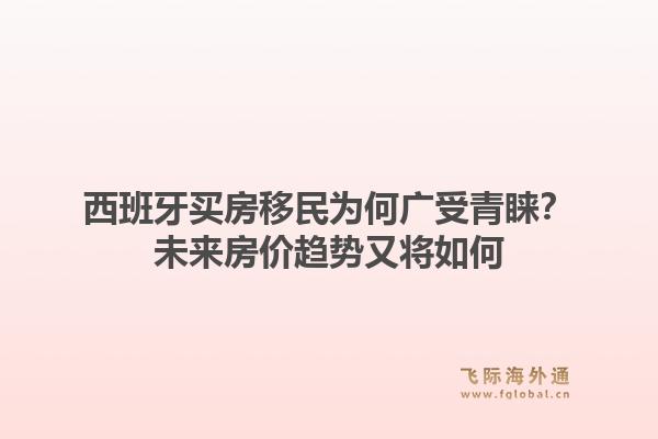 西班牙买房移民为何广受青睐？未来房价趋势又将如何1.jpg