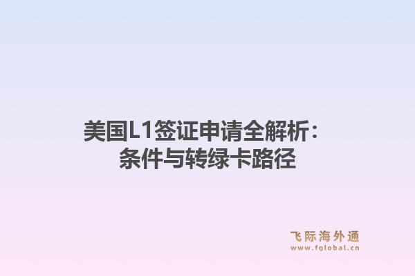 美国L1签证申请全解析：条件与转绿卡路径